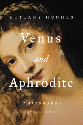Venuša a Afrodita: Životopis túžby - Venus and Aphrodite: A Biography of Desire