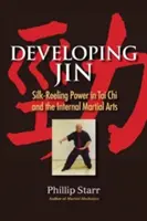 Rozvoj Jin: Sila hodvábneho navíjania v tai-či a vnútorných bojových umeniach - Developing Jin: Silk-Reeling Power in Tai Chi and the Internal Martial Arts