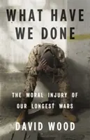 Čo sme urobili: Morálna ujma našich najdlhších vojen - What Have We Done: The Moral Injury of Our Longest Wars
