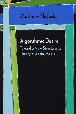 Algoritmická túžba: K novej štrukturalistickej teórii sociálnych médií - Algorithmic Desire: Toward a New Structuralist Theory of Social Media