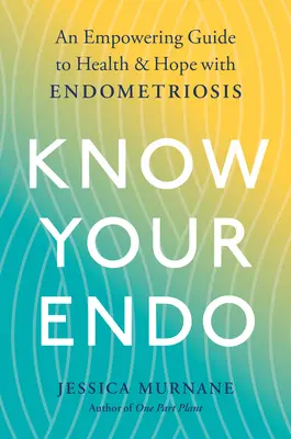 Poznaj svojho Enda: Endometrióza: posilňujúci sprievodca zdravím a nádejou - Know Your Endo: An Empowering Guide to Health and Hope with Endometriosis