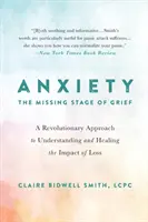 Úzkosť: Chýbajúce štádium smútku: Revolučný prístup k pochopeniu a uzdraveniu následkov straty - Anxiety: The Missing Stage of Grief: A Revolutionary Approach to Understanding and Healing the Impact of Loss