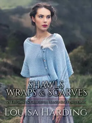 Šály, závoje a šatky: Šály a šatky: 21 elegantných a pôvabných ručne pletených vzorov - Shawls, Wraps, and Scarves: 21 Elegant and Graceful Hand-Knit Patterns