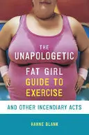 Sprievodca neospravedlneného tučného dievčaťa po cvičení a iných zápalných činoch - The Unapologetic Fat Girl's Guide to Exercise and Other Incendiary Acts