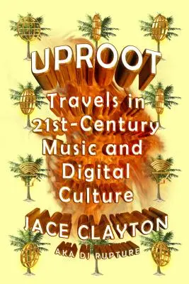 Vykoreniť: Cesty za hudbou a digitálnou kultúrou 21. storočia - Uproot: Travels in 21st-Century Music and Digital Culture