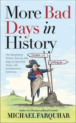 Ďalšie zlé dni v histórii: Sága ignorancie, idiotizmu a nekompetentnosti pokračuje - More Bad Days in History: The Delightfully Dismal, Day-By-Day Saga of Ignominy, Idiocy, and Incompetence Continues