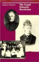 Veľká domáca revolúcia: A History of Feminist Designs For American Homes, Neighborhoods, and Cities: A History of Feminist Designs For American Homes, Neighborhoods, and Cities - The Grand Domestic Revolution: A History of Feminist Designs For American Homes, Neighborhoods, and Cities