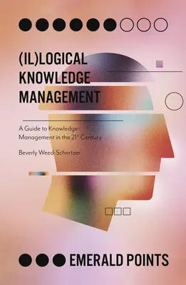 (Il)Logické riadenie znalostí: Sprievodca riadením znalostí v 21. storočí - (Il)Logical Knowledge Management: A Guide to Knowledge Management in the 21st Century