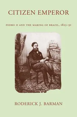 Občan cisár: Pedro II a vytváranie Brazílie, 1825-1891 - Citizen Emperor: Pedro II and the Making of Brazil, 1825-1891