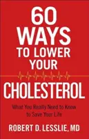 60 spôsobov, ako znížiť hladinu cholesterolu: Čo naozaj potrebujete vedieť, aby ste si zachránili život - 60 Ways to Lower Your Cholesterol: What You Really Need to Know to Save Your Life