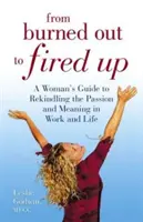 Od vyhorenia k rozohneniu - Sprievodca ženy, ako v sebe znovu prebudiť vášeň a zmysel práce a života - From Burned Out to Fired Up - A Woman's Guide to Rekindling the Passion and Meaning in Work and Life