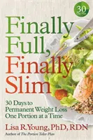 Konečne plná, konečne štíhla: 30 dní k trvalému zníženiu hmotnosti jednou porciou - Finally Full, Finally Slim: 30 Days to Permanent Weight Loss One Portion at a Time
