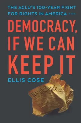 Demokracia, ak ju dokážeme udržať: Aklu 100 rokov bojuje za práva v Amerike - Democracy, If We Can Keep It: The Aclu's 100-Year Fight for Rights in America
