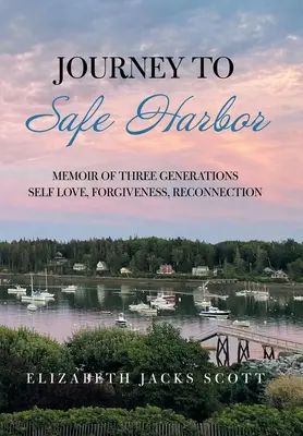 Cesta do bezpečného prístavu: Spomienky na tri generácie Sebaláska, odpustenie, opätovné spojenie - Journey to Safe Harbor: Memoir of Three Generations Self Love, Forgiveness, Reconnection