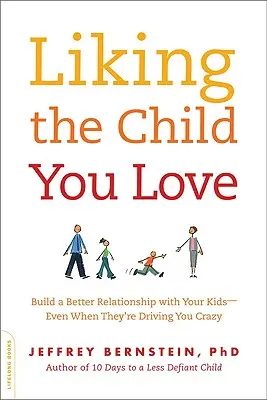Mať rád dieťa, ktoré milujete: Vybudujte si lepší vzťah so svojimi deťmi - aj keď vás privádzajú do šialenstva - Liking the Child You Love: Build a Better Relationship with Your Kids -- Even When They're Driving You Crazy