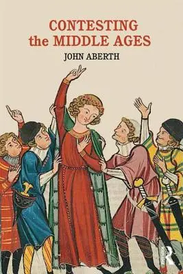Contesting the Middle Ages: Diskusie, ktoré menia naše rozprávanie o stredovekých dejinách - Contesting the Middle Ages: Debates That Are Changing Our Narrative of Medieval History