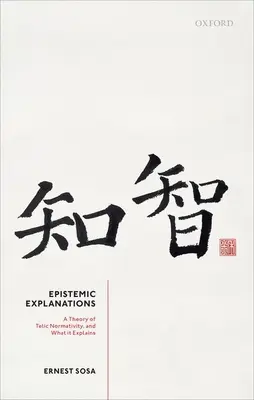 Epistemické vysvetlenia: Teória telickej normativity a to, čo vysvetľuje - Epistemic Explanations: A Theory of Telic Normativity, and What It Explains
