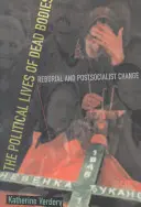 Politické životy mŕtvych tiel: Reburial and Postsocialist Change - The Political Lives of Dead Bodies: Reburial and Postsocialist Change