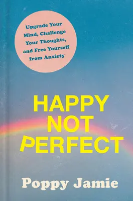 Šťastný, nie dokonalý: Zlepšite svoju myseľ, spochybnite svoje myšlienky a zbavte sa úzkosti - Happy Not Perfect: Upgrade Your Mind, Challenge Your Thoughts, and Free Yourself from Anxiety