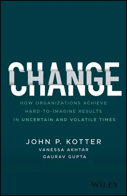 Zmena: Ako organizácie dosahujú ťažko predstaviteľné výsledky v neistých a nestálych časoch - Change: How Organizations Achieve Hard-To-Imagine Results in Uncertain and Volatile Times