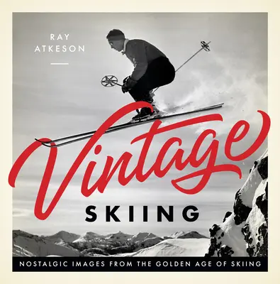 Vintage Skiing: Nostalgické obrázky zo zlatého veku lyžovania - Vintage Skiing: Nostalgic Images from the Golden Age of Skiing