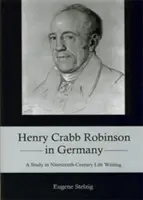 Henry Crabb Robinson v Nemecku: Štúdia o živote v devätnástom storočí - Henry Crabb Robinson in Germany: A Study in Nineteenth-Century Life Writing