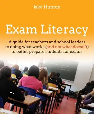 Skúška gramotnosti: Príručka, ako robiť to, čo funguje (a nie to, čo nefunguje), aby sme študentov lepšie pripravili na skúšky - Exam Literacy: A Guide to Doing What Works (and Not What Doesn't) to Better Prepare Students for Exams