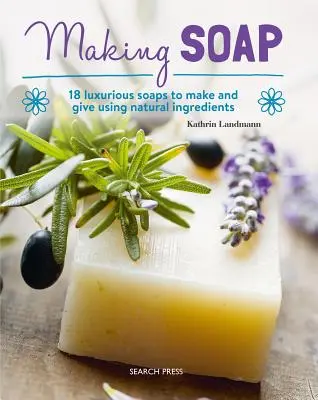 Výroba mydla: 18 luxusných mydiel na výrobu a darovanie s použitím prírodných ingrediencií - Making Soap: 18 Luxurious Soaps to Make and Give Using Natural Ingredients