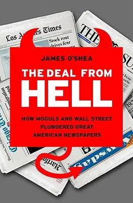 Dohoda z pekla: Ako magnáti a Wall Street vyrabovali veľké americké noviny - The Deal from Hell: How Moguls and Wall Street Plundered Great American Newspapers