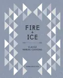 Oheň a ľad: Klasická severská kuchyňa [kuchárska kniha] - Fire and Ice: Classic Nordic Cooking [A Cookbook]