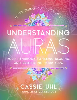 Zenned Out Guide to Understanding Auras: Príručka pre videnie, čítanie a ochranu vašej aury - The Zenned Out Guide to Understanding Auras: Your Handbook to Seeing, Reading, and Protecting Your Aura
