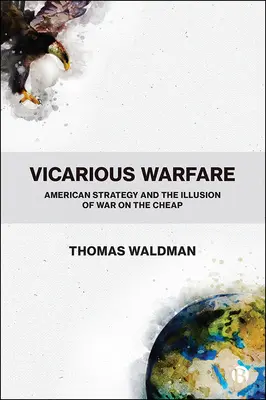 Vicarious Warfare: Americká stratégia a ilúzia lacnej vojny - Vicarious Warfare: American Strategy and the Illusion of War on the Cheap