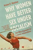 Prečo majú ženy v socializme lepší sex - a iné argumenty za ekonomickú nezávislosť - Why Women Have Better Sex Under Socialism - And Other Arguments for Economic Independence