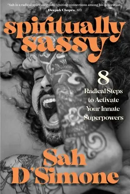 Duchovne drzá: 8 radikálnych krokov na aktiváciu vašich vrodených superschopností - Spiritually Sassy: 8 Radical Steps to Activate Your Innate Superpowers