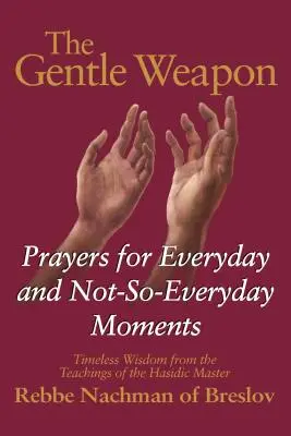 Jemná zbraň: Modlitby pre každodenné i menej každodenné chvíle - nadčasová múdrosť z učenia chasidského majstra, rebe Nacha - The Gentle Weapon: Prayers for Everyday and Not-So-Everyday Moments--Timeless Wisdom from the Teachings of the Hasidic Master, Rebbe Nach