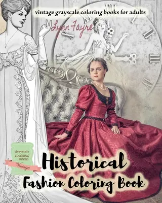 Historické módne maľovanky - vintage omaľovánky v odtieňoch šedej pre dospelých: Historické módne omaľovánky pre dospelých - Historical fashion coloring book - vintage grayscale coloring books for adults: Vintage fashion coloring books for adults