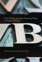Tlač, politika a provinčná tlač v modernej Británii - Print, Politics and the Provincial Press in Modern Britain