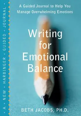 Písanie pre emocionálnu rovnováhu: Vedený denník, ktorý vám pomôže zvládnuť zahlcujúce emócie - Writing for Emotional Balance: A Guided Journal to Help You Manage Overwhelming Emotions