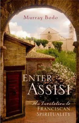 Vstúpte do Assisi: Pozvanie do františkánskej spirituality - Enter Assisi: An Invitation to Franciscan Spirituality