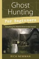 Lov duchov pre začiatočníkov: Všetko, čo potrebujete vedieť, aby ste mohli začať - Ghost Hunting for Beginners: Everything You Need to Know to Get Started