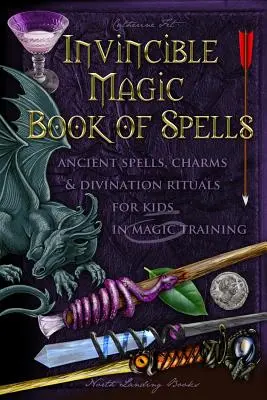 Neporaziteľná kniha kúziel: Starodávne zaklínadlá, čary a veštecké rituály pre deti v magickom výcviku - Invincible Magic Book of Spells: Ancient Spells, Charms and Divination Rituals for Kids in Magic Training