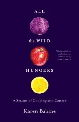 Všetci divokí hladošovia: A Season of Cooking and Cancer (Sezóna varenia a rakoviny) - All the Wild Hungers: A Season of Cooking and Cancer