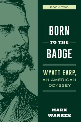 Zrodený pre odznak: Wyatt Earp, americká odysea Kniha druhá - Born to the Badge: Wyatt Earp, an American Odyssey Book Two