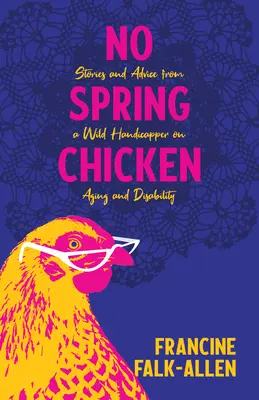 Žiadne jarné kurča: Príbehy a rady divokého handicapéra o starnutí a zdravotnom postihnutí - No Spring Chicken: Stories and Advice from a Wild Handicapper on Aging and Disability