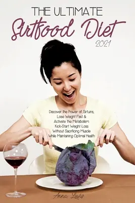 Die ultimative Sirtfood-Diät 2021: Die Kraft der Sirtuine entdecken, schnell abnehmen & den Stoffwechsel aktivieren - Abnehmen ohne Verzicht - The Ultimate Sirtfood Diet 2021: Discover the Power of Sirtuins, Lose Weight Fast & Activate the Metabolism.Kick-Start Weight Loss Without Sacrificing