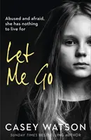 Nechajte ma ísť: Zneužívaná a vystrašená, nemá pre čo žiť - Let Me Go: Abused and Afraid, She Has Nothing to Live for