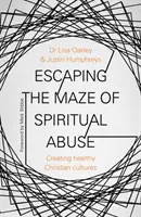 Únik z bludiska duchovného zneužívania: Vytváranie zdravých kresťanských kultúr - Escaping the Maze of Spiritual Abuse: Creating Healthy Christian Cultures