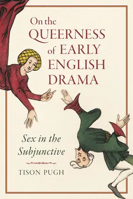 O queerness ranej anglickej drámy: Sex v subjunktíve - On the Queerness of Early English Drama: Sex in the Subjunctive