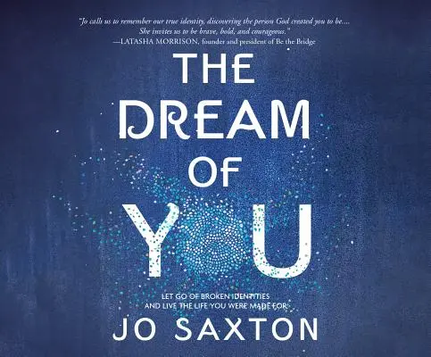 Sen o tebe: Nechajte odísť narušenú identitu a žite život, pre ktorý ste boli stvorení - The Dream of You: Let Go of Broken Identities and Live the Life You Were Made for
