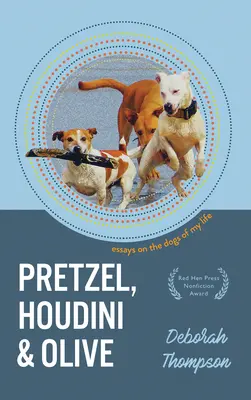 Pretzel, Houdini a Olive: Eseje o psoch môjho života - Pretzel, Houdini & Olive: Essays on the Dogs of My Life